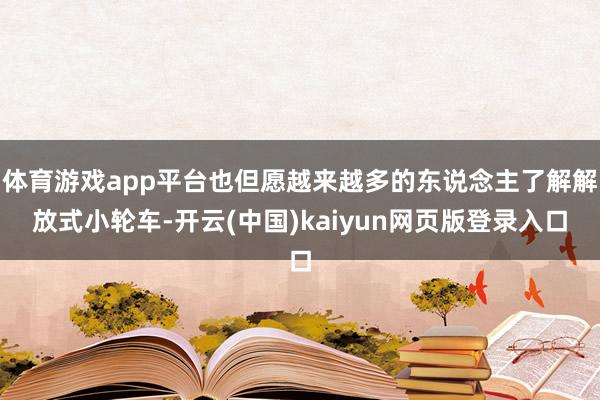 体育游戏app平台也但愿越来越多的东说念主了解解放式小轮车-开云(中国)kaiyun网页版登录入口