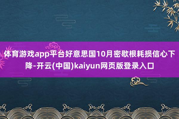 体育游戏app平台　　好意思国10月密歇根耗损信心下降-开云(中国)kaiyun网页版登录入口